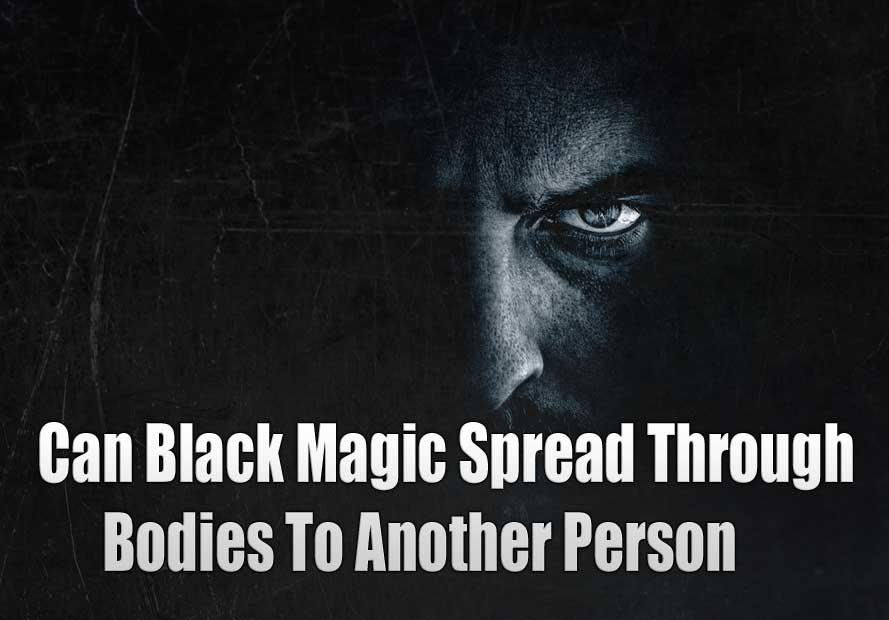 Can black magic spread through bodies to another person