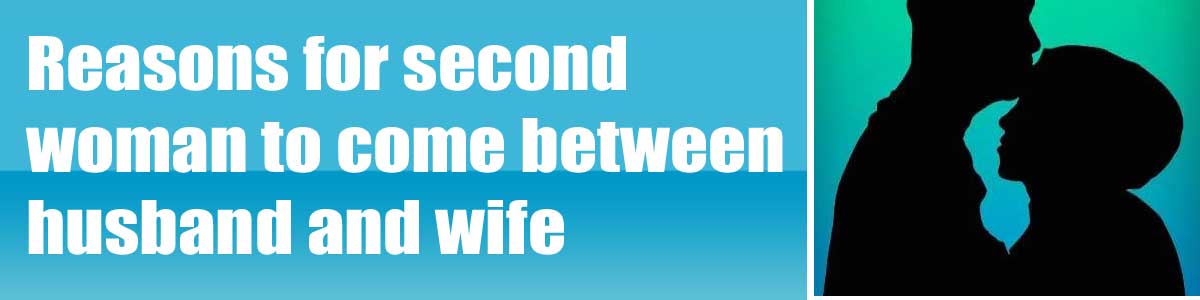 Reasons for second woman to come between husband and wife