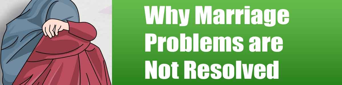 Why Marriage Problems are Not Resolved
